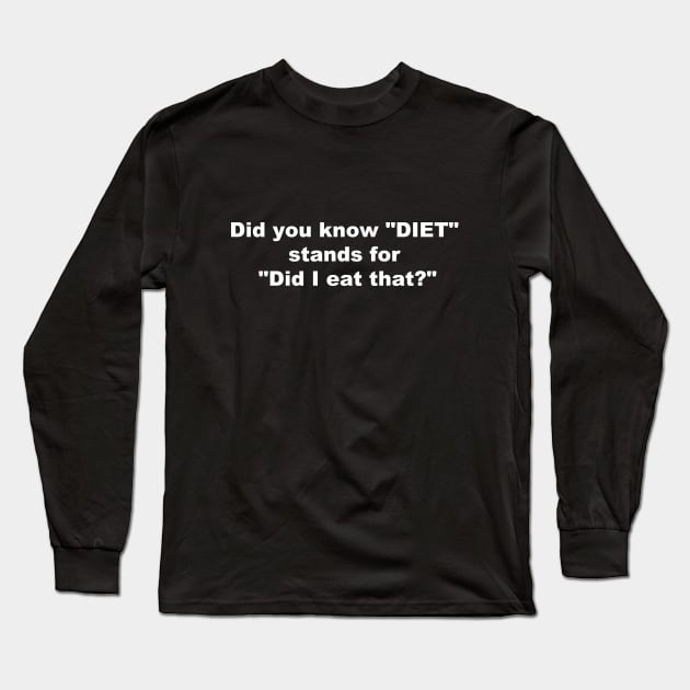 Did you know "DIET" stands for "Dit I Eat That?" Long Sleeve T-Shirt by AviToys